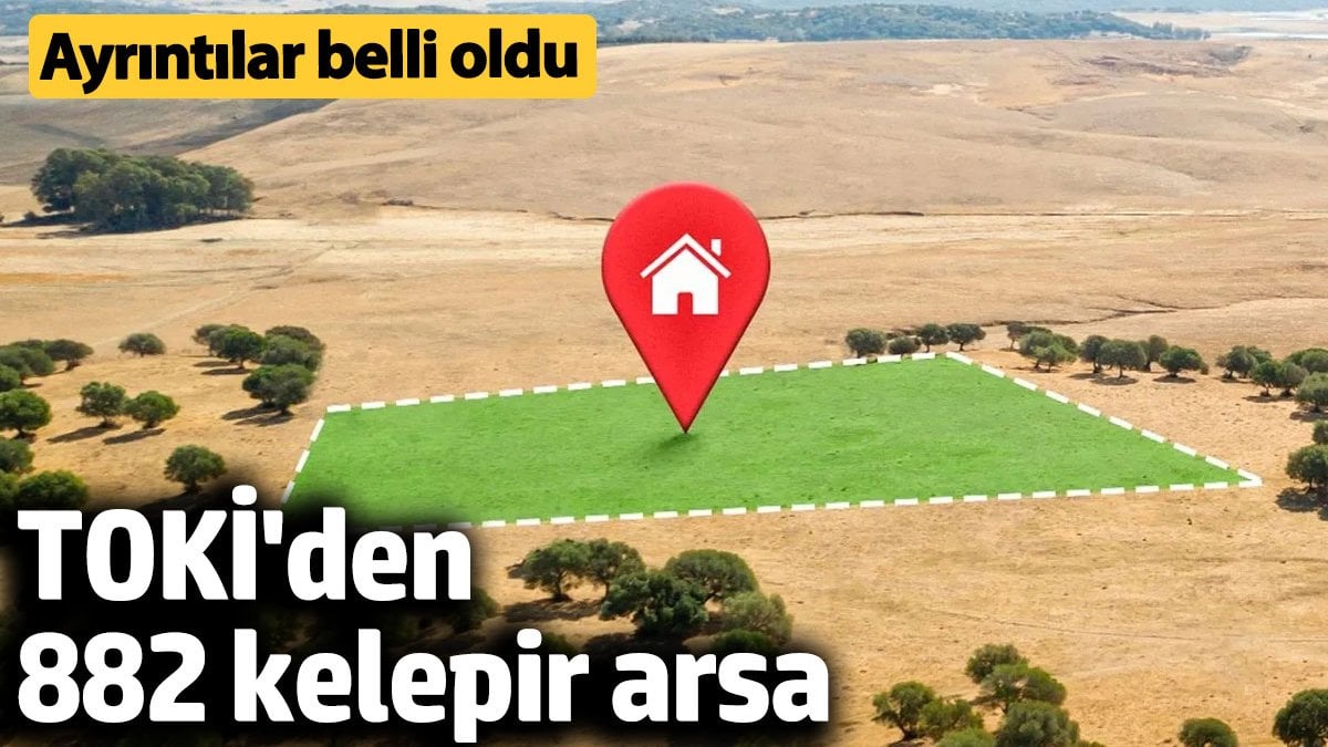 TOKİ’den 882 kelepir arsa. Ayrıntılar belli oldu